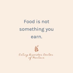 Food is not something you earn- eating disorder center of Montana