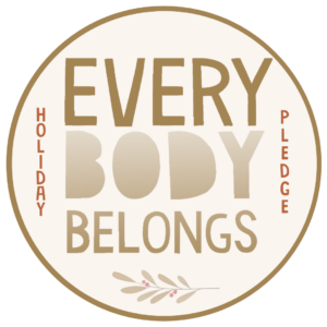 A circular sticker that says Every Body Belongs Holiday Pledge in shades of gold